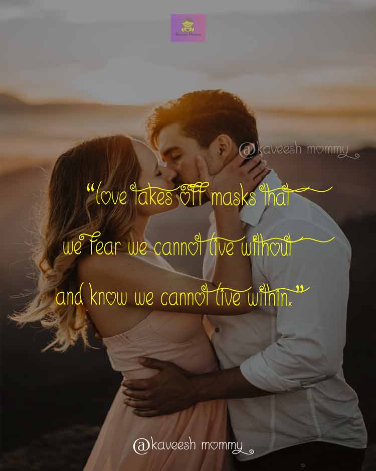 DEEP-LOVE-QUOTES-FOR-HER-KAVEESH-MOMMY-1-“Love takes off masks that we fear we cannot live without and know we cannot live within.”— James Baldwin