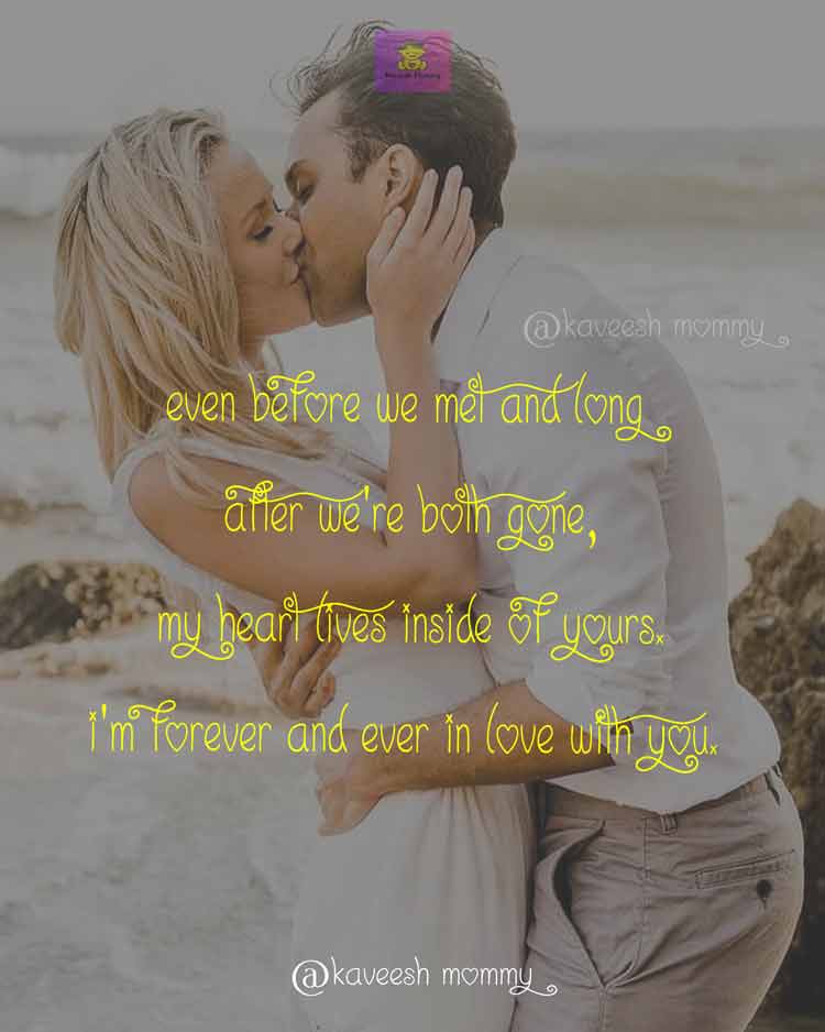 DEEP-LOVE-QUOTES-FOR-HER-KAVEESH-MOMMY-10-Even before we met and long after we’re both gone, my heart lives inside of yours. I’m forever and ever in love with you. – Crystal Woods