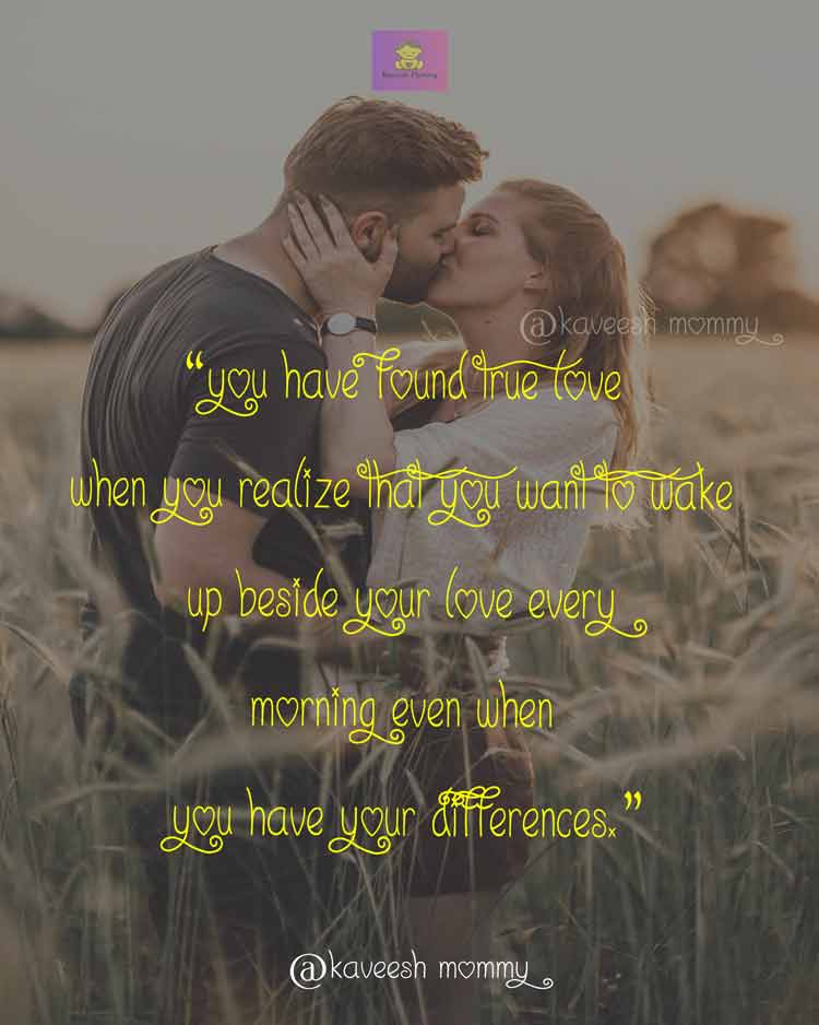 DEEP-LOVE-QUOTES-FOR-HER-KAVEESH-MOMMY-2-“You have found true love when you realize that you want to wake up beside your love every morning even when you have your differences.”


