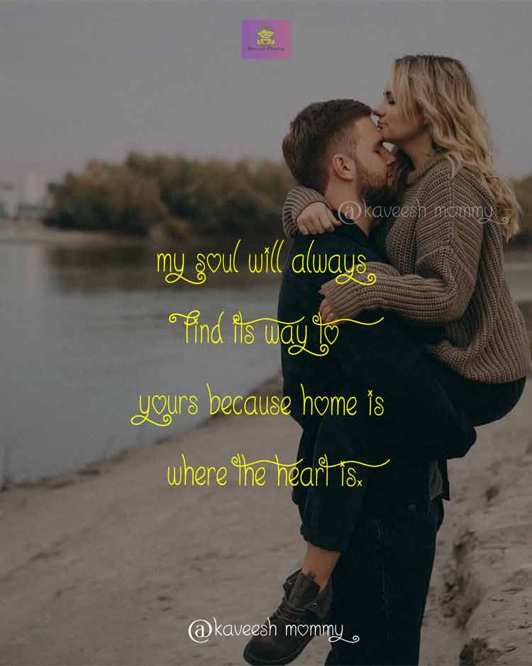 DEEP-LOVE-QUOTES-FOR-HER-KAVEESH-MOMMY-9-My soul will always find its way to yours because home is where the heart is. – Truth Devour