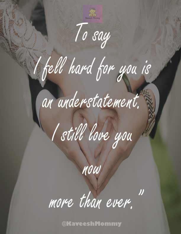 “To say I fell hard for you is an understatement. I still love you now more than ever.”