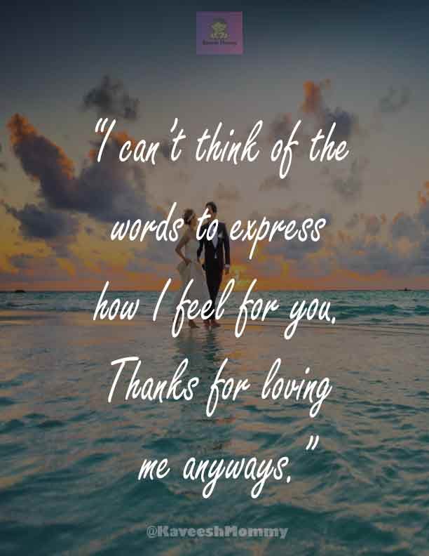 “I can’t think of the words to express how I feel for you. Thanks for loving me anyways.”