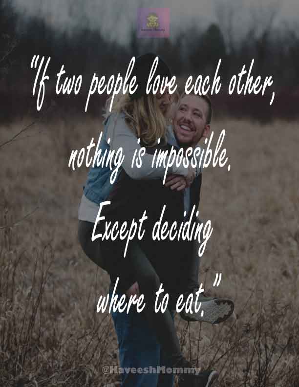 “If two people love each other, nothing is impossible. Except deciding where to eat.”