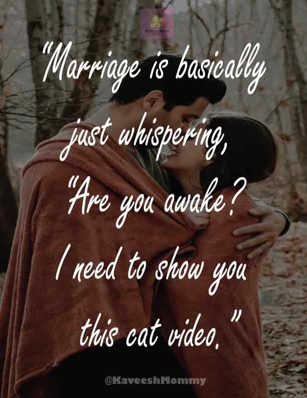 FUNNY-ANNIVERSARY-WISHES-FOR-HUSBAND-Kaveesh-mommy-20.	“Marriage is basically just whispering, “Are you awake? I need to show you this cat video.”