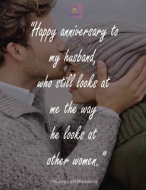 FUNNY-ANNIVERSARY-WISHES-FOR-HUSBAND-Kaveesh-mommy-25.	“Happy anniversary to my husband, who still looks at me the way he looks at other women.”