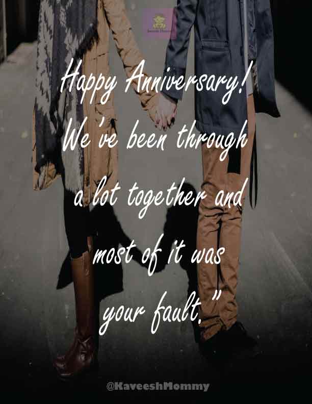 FUNNY-ANNIVERSARY-WISHES-FOR-HUSBAND-Kaveesh-mommy-9.	“Happy Anniversary! We’ve been through a lot together and most of it was your fault.”