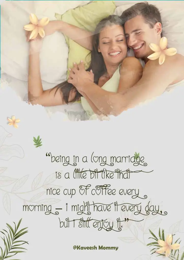 FUNNY-MARRIAGE-QUOTES-KAVEESH-MOMMY-4-“Being in a long marriage is a little bit like that nice cup of coffee every morning – I might have it every day, but I still enjoy it.”― Stephen Gaines