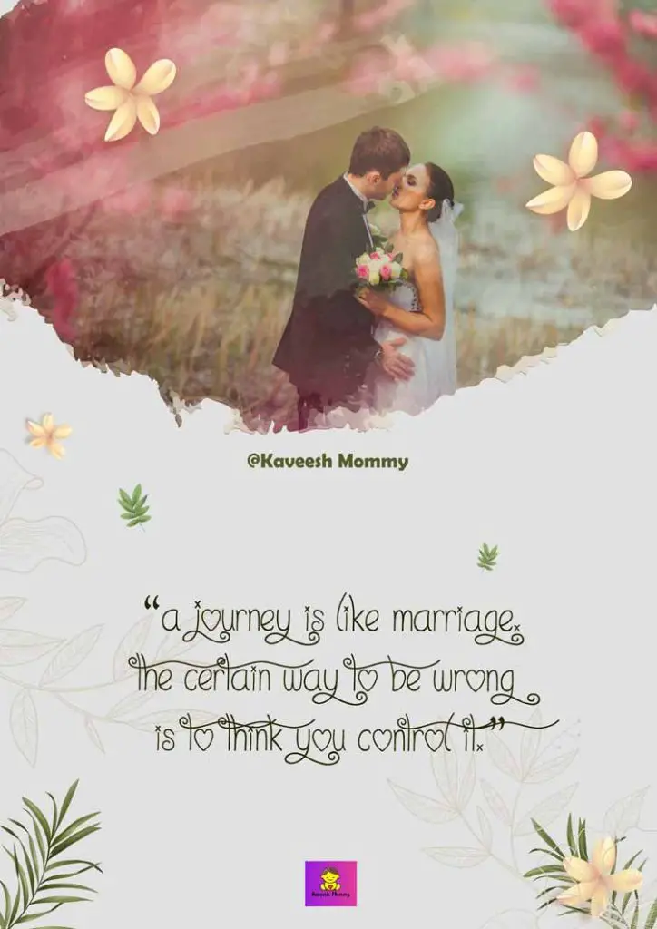 FUNNY-MARRIAGE-QUOTES-KAVEESH-MOMMY-8-“A journey is like marriage. The certain way to be wrong is to think you control it.” ― John Steinbeck