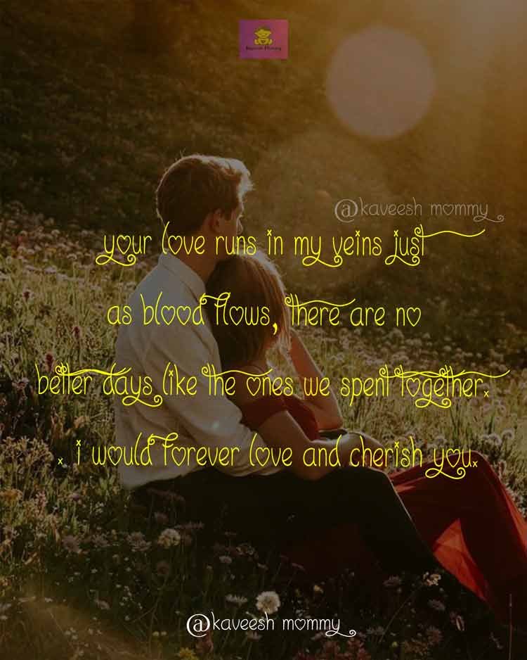 I-LOVE-YOU-QUOTES-FOR-HER-THAT-WILL-MAKE-HER-CRY-KAVEESH-MOMMY-7-Your love runs in my veins just as blood flows, there are no better days like the ones we spent together. I would forever love and cherish you.