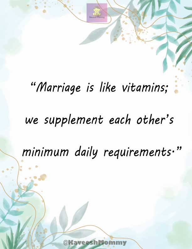KAVEESH-MOMMY-FUNNY-WEDDING-ANNIVERSARY-QUOTES-FOR-WIFE-1.	 “Marriage is like vitamins; we supplement each other’s minimum daily requirements.”