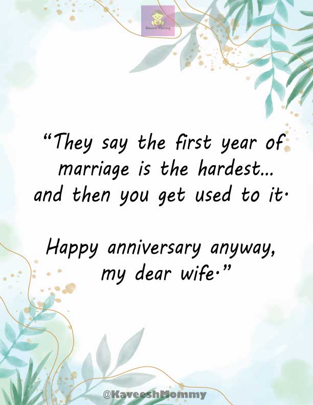 KAVEESH-MOMMY-FUNNY-WEDDING-ANNIVERSARY-QUOTES-FOR-WIFE-2.	 “They say the first year of marriage is the hardest…and then you get used to it. Happy anniversary anyway, my dear wife.”