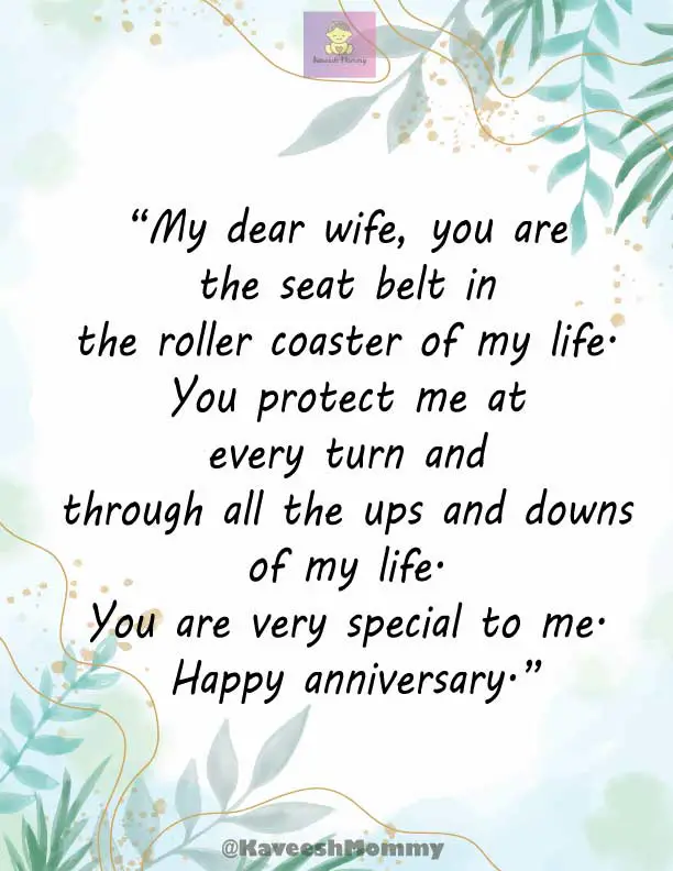 KAVEESH-MOMMY-FUNNY-WEDDING-ANNIVERSARY-QUOTES-FOR-WIFE-3.	“My dear wife, you are the seat belt in the roller coaster of my life. You protect me at every turn and through all the ups and downs of my life. You are very special to me. Happy anniversary.”