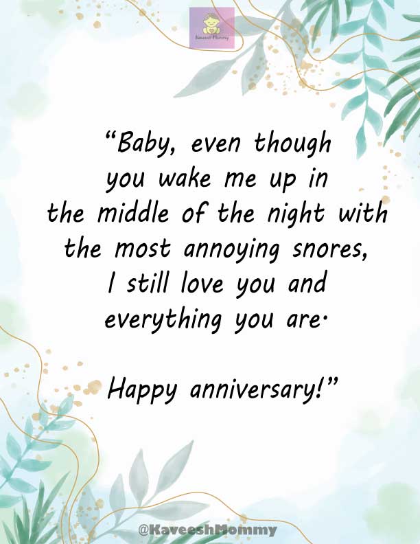 KAVEESH-MOMMY-FUNNY-WEDDING-ANNIVERSARY-QUOTES-FOR-WIFE-4.	“Baby, even though you wake me up in the middle of the night with the most annoying snores, I still love you and everything you are. Happy anniversary!”