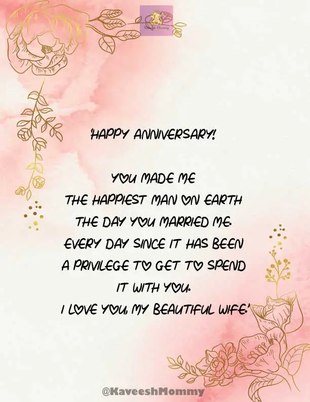 KAVEESH-MOMMY-WEDDING-ANNIVERSARY-QUOTES-FOR-WIFE-1.	‘Happy Anniversary! You made me the happiest man on earth the day you married me. Every day since it has been a privilege to get to spend it with you. I love you, my beautiful wife.’