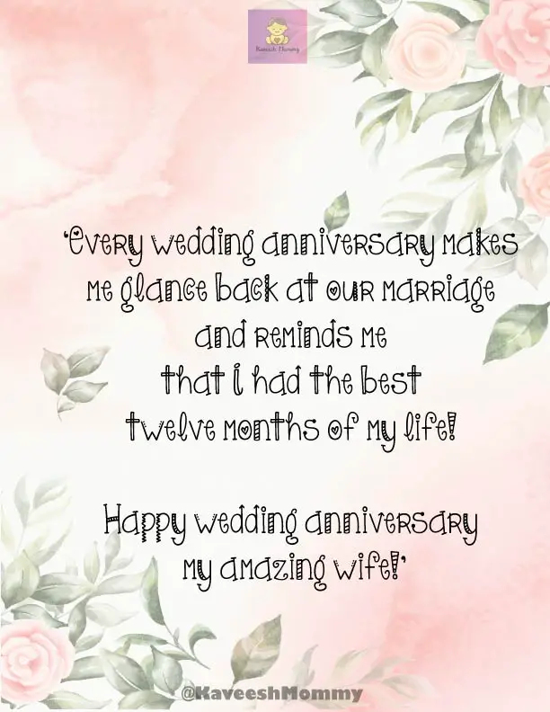 LIST OF WEDDING ANNIVERSARY WISHES FOR WIFE-KAVEESH NONNY-10.	‘Every wedding anniversary makes me glance back at our marriage and reminds me that I had the best twelve months of my life! Happy wedding anniversary my amazing wife!’