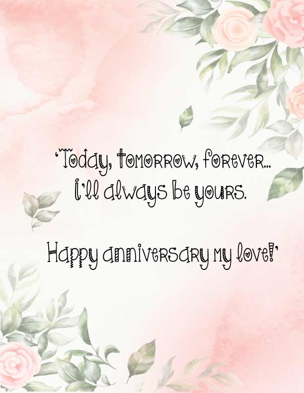 LIST OF WEDDING ANNIVERSARY WISHES FOR WIFE-KAVEESH NONNY-3.	‘Today, tomorrow, forever…I’ll always be yours. Happy anniversary my love!’