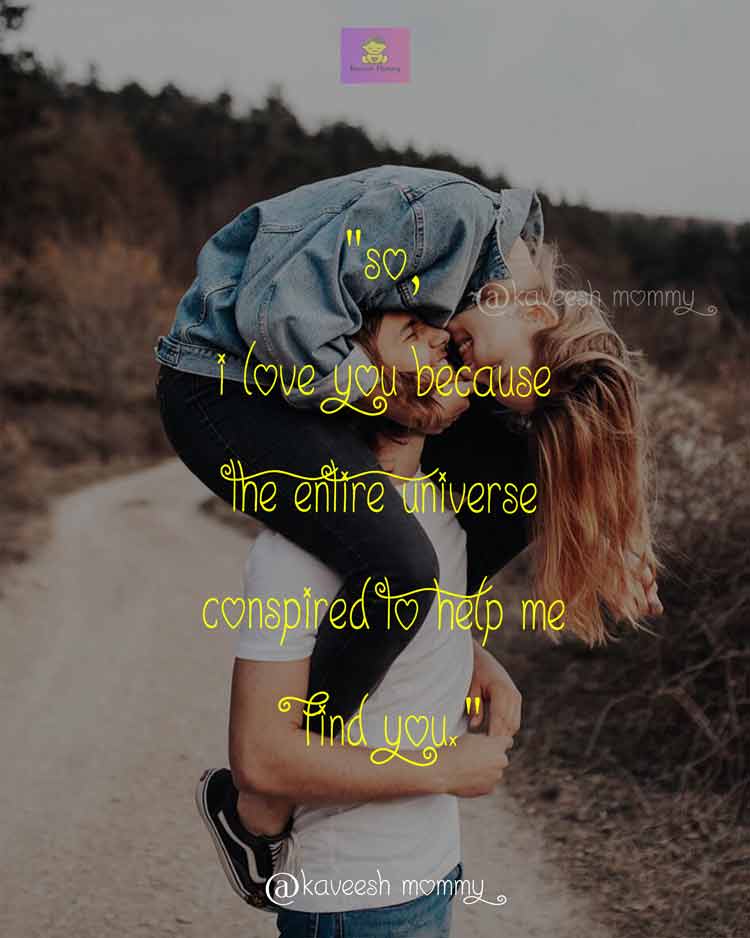 inspirational love quotes for her-KAVEESH MOMMY-9. "So, I love you because the entire universe conspired to help me find you." – Paulo Coelho, The Alchemist
