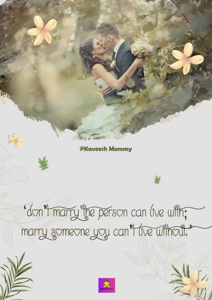 LOVE-TO-MARRIAGE-QUOTES-KAVEESH-MOMMY-1-‘Don’t marry the person can live with; marry someone you can’t live without.’