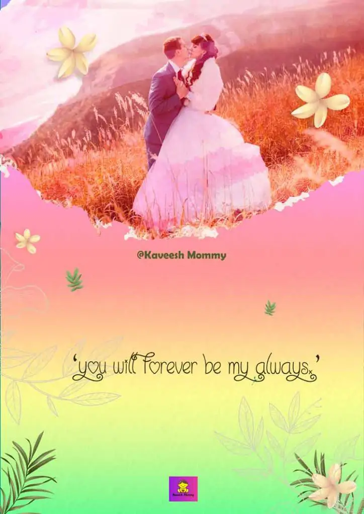 LOVE-TO-MARRIAGE-QUOTES-KAVEESH-MOMMY-3-‘You will forever be my always.’