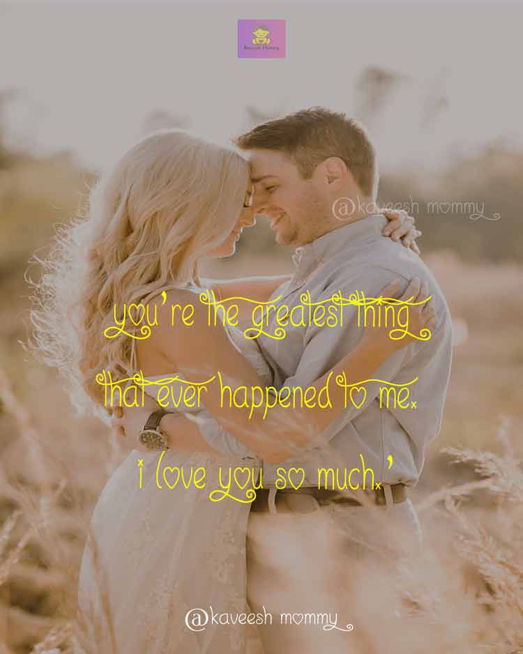LOVE-WORDS-FOR-HER-KAVEESH-MOMMY-6.	‘You’re the greatest thing that ever happened to me. I love you so much.’