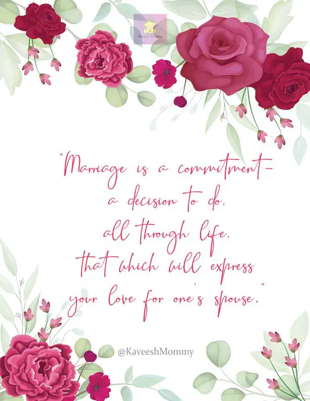 MARRIAGE-QUOTES-KAVEESH-MOMMY-10-“Marriage is a commitment- a decision to do, all through life, that which will express your love for one’s spouse.” – Herman H. Kieval