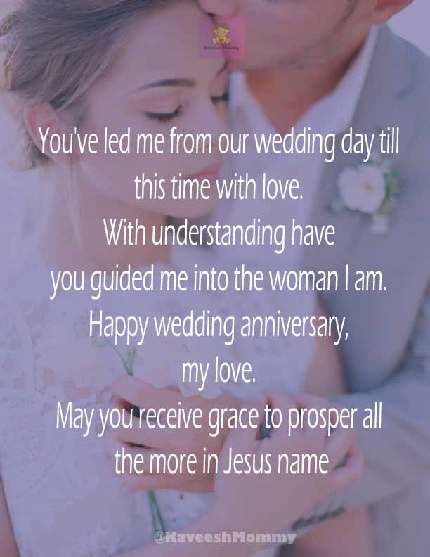 Religious Wedding Anniversary Wishes For Husband-KAVEESH-MOMMY-You've led me from our wedding day till this time with love. With understanding have you guided me into the woman I am. Happy wedding anniversary, my love. May you receive grace to prosper all the more in Jesus name