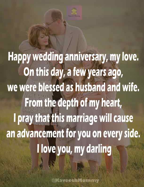 RELIGIOUS-WEDDING-ANNIVERSARY-WISHES-KAVEESH-MOMMY-8.	Happy wedding anniversary, my love. On this day, a few years ago, we were blessed as husband and wife. From the depth of my heart, I pray that this marriage will cause an advancement for you on every side. I love you, my darling