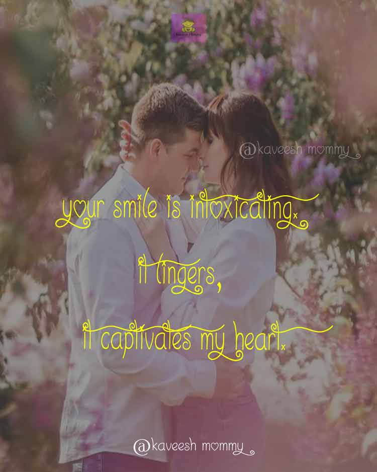 ROMANCE-LOVE-QUOTES-FOR-HER-KAVEESH-MOMMY-1.	Your smile is intoxicating. It lingers, it captivates my heart.