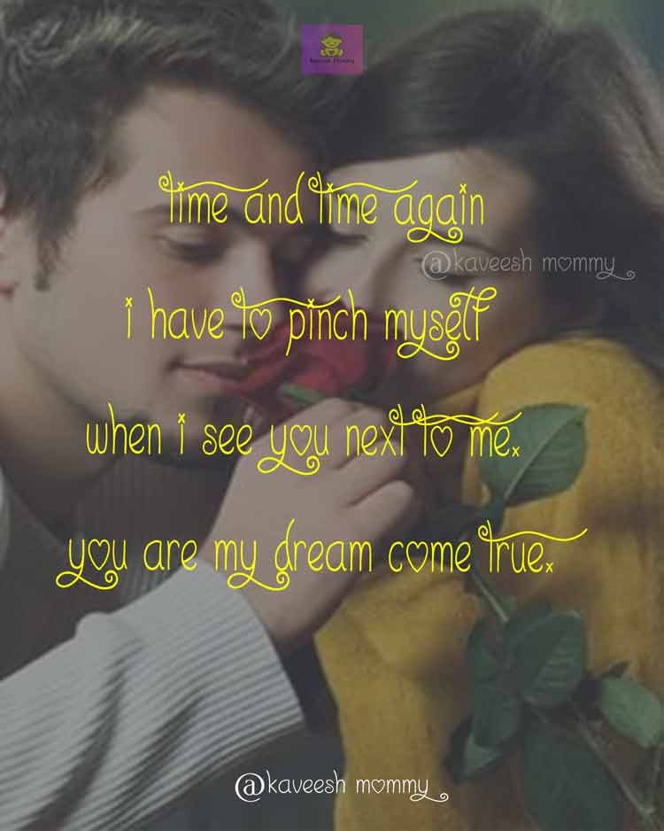 ROMANCE-LOVE-QUOTES-FOR-HER-KAVEESH-MOMMY-2.	Time and time again I have to pinch myself when I see you next to me. You are my dream come true.