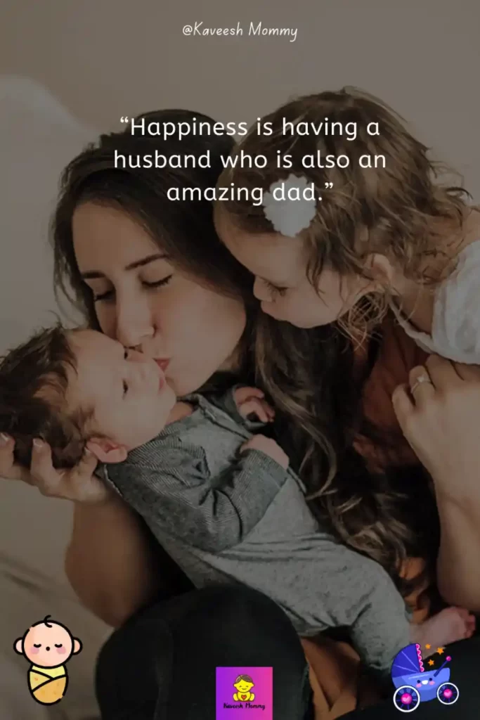 Inspirational Motherhood Quotes-“Happiness is having a husband who is also an amazing dad.”