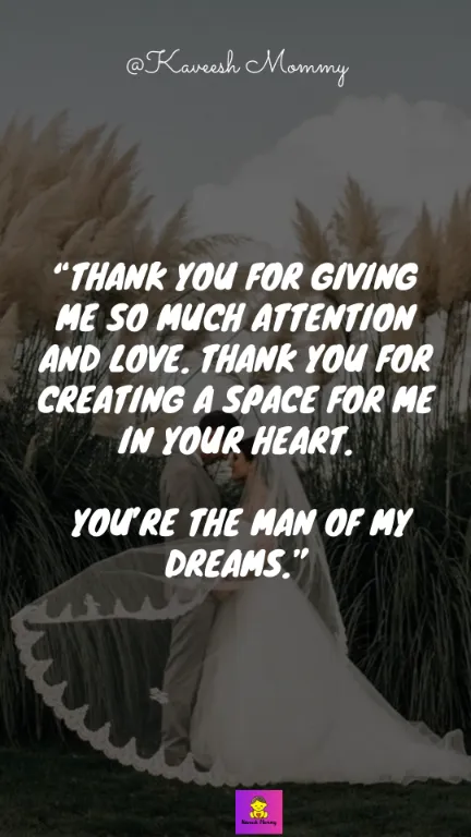“Thank you for giving me so much attention and love. Thank you for creating a space for me in your heart. You’re the man of my dreams.” – Unknown