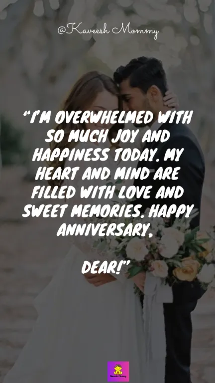 “I’m overwhelmed with so much joy and happiness today. My heart and mind are filled with love and sweet memories. Happy anniversary, dear!” – Unknown
