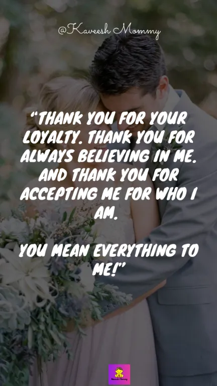 “Thank you for your loyalty. Thank you for always believing in me. And thank you for accepting me for who I am. You mean everything to me!” – Unknown