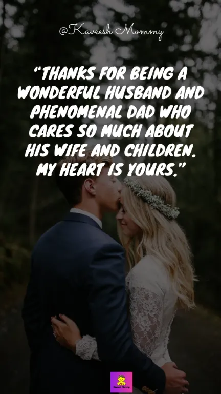 “Thanks for being a wonderful husband and phenomenal dad who cares so much about his wife and children. My heart is yours.” – Unknown