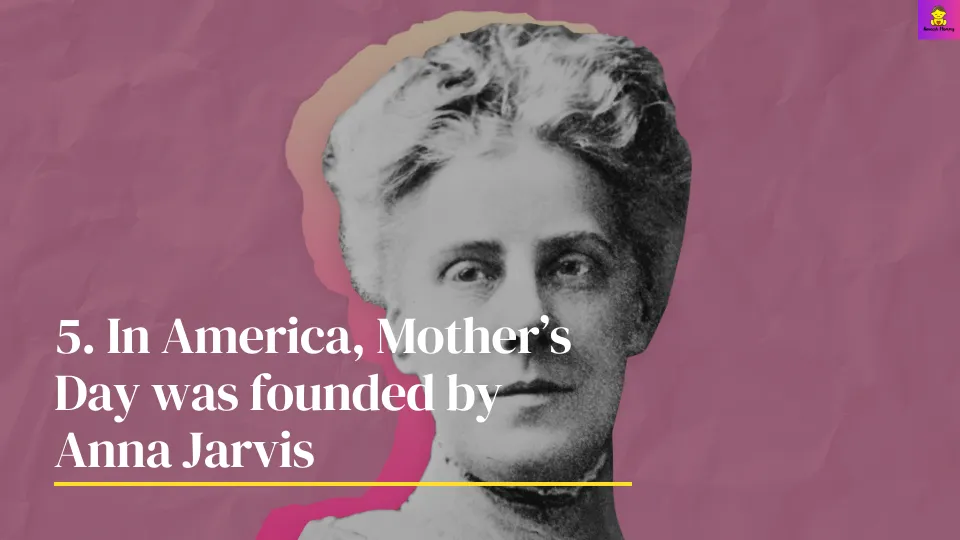 In America, Mother’s Day was founded by Anna Jarvis