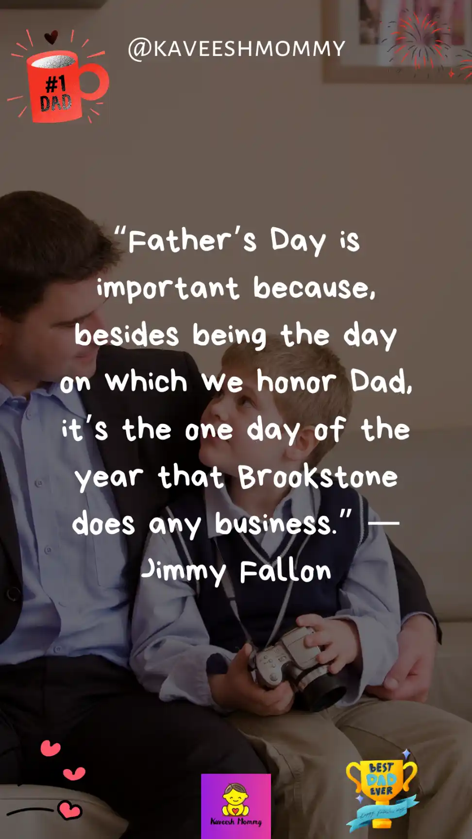 happy father's day son-Father’s Day is important because, besides being the day on which we honor Dad, it’s the one day of the year that Brookstone does any business.” —Jimmy Fallon