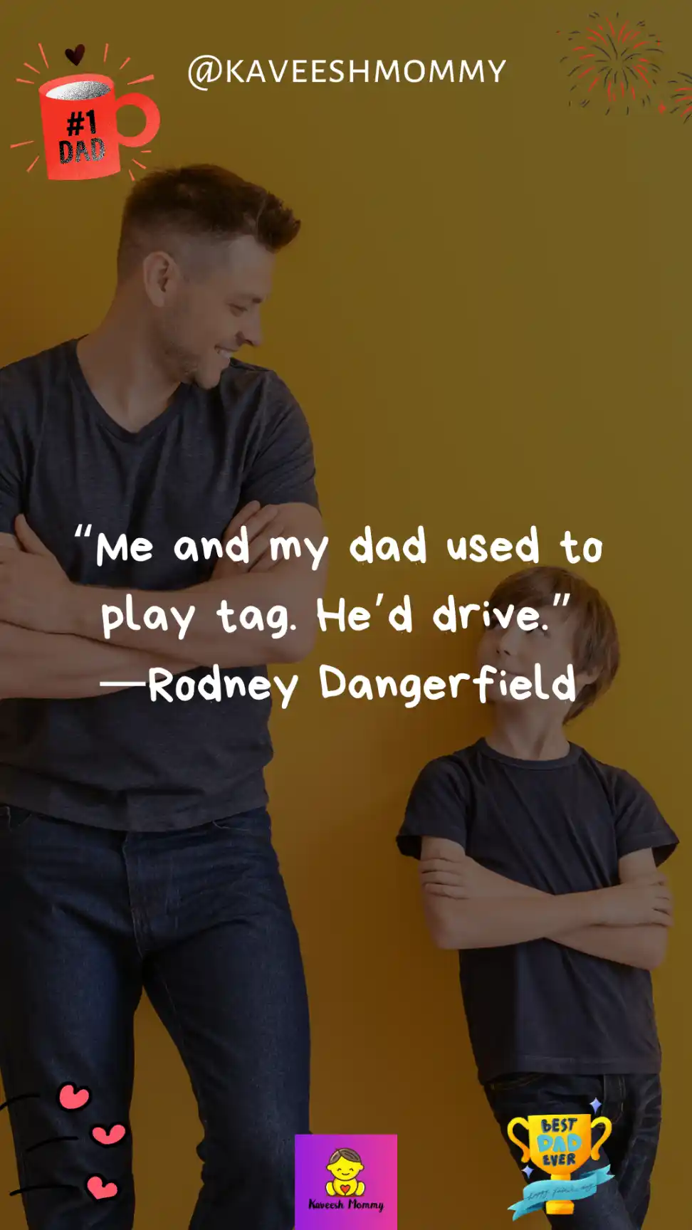 fatherhood quotes son“Me and my dad used to play tag. He’d drive.” —Rodney Dangerfield