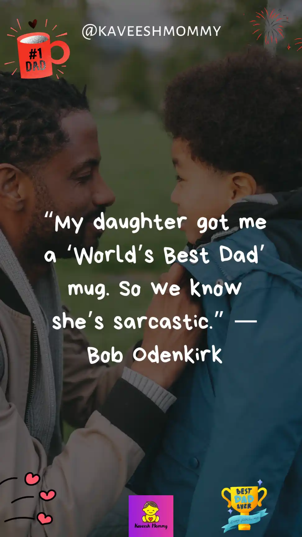 quotes to daddy from son-My daughter got me a ‘World’s Best Dad’ mug. So we know she’s sarcastic.” —Bob Odenkirk
