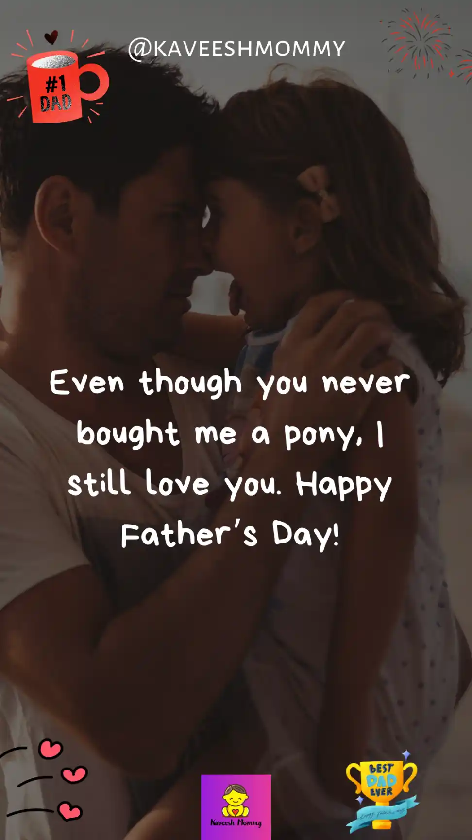 fathers day captions from daughter-Even though you never bought me a pony, I still love you. Happy Father’s Day!