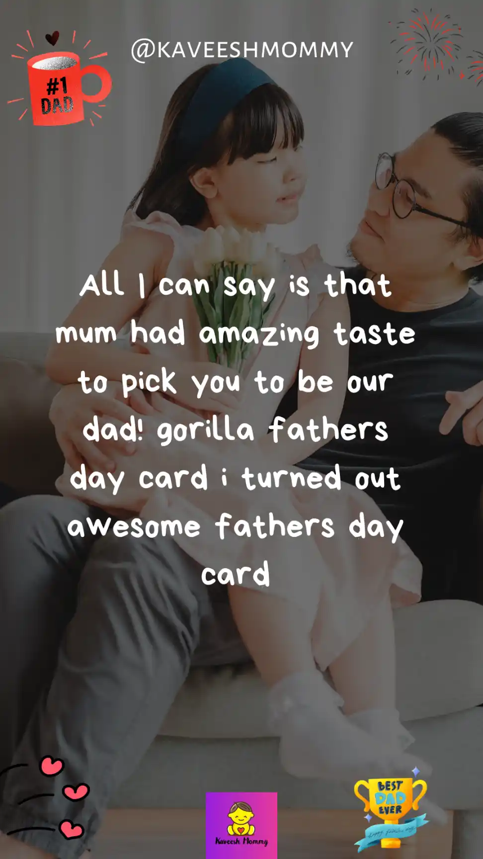 funny dad and daughter quotes-All I can say is that mum had amazing taste to pick you to be our dad! gorilla fathers day card i turned out awesome fathers day card