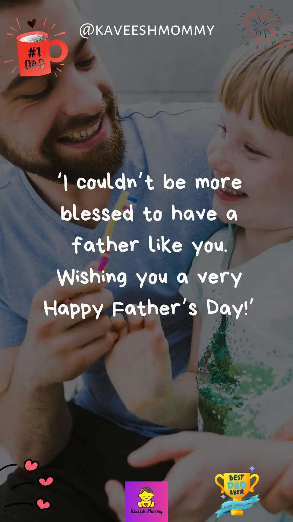 quotes for fathers day by daughter-‘I couldn’t be more blessed to have a father like you. Wishing you a very Happy Father’s Day!’