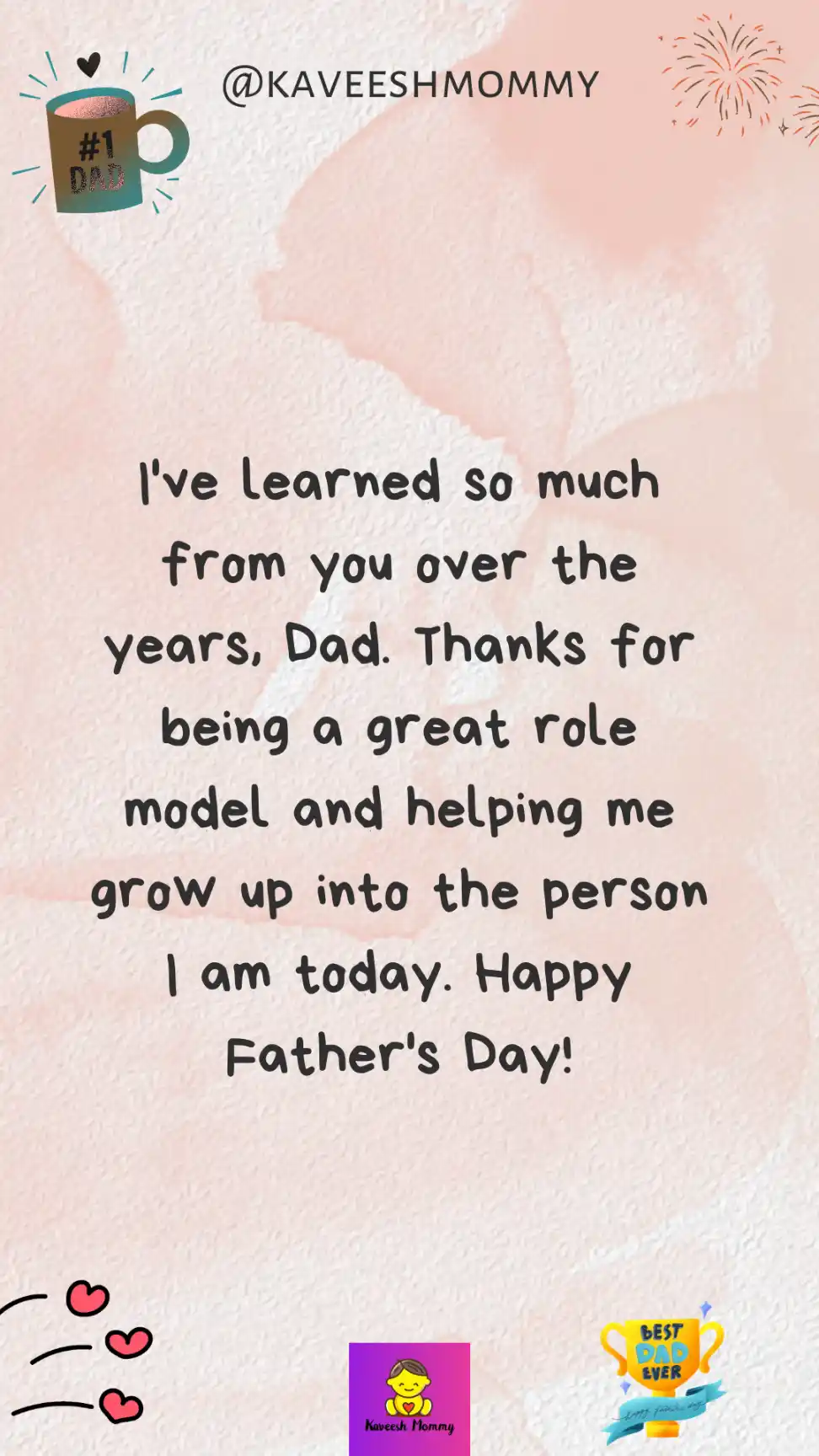 Happy Fathers Day Quotes-I've learned so much from you over the years, Dad. Thanks for being a great role model and helping me grow up into the person I am today. Happy Father's Day!