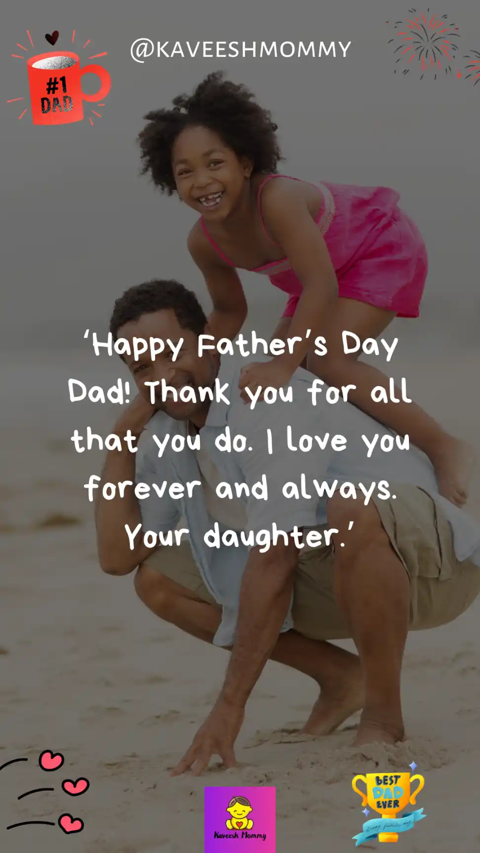 miss you daddy quotes from daughter-‘Happy Father’s Day Dad! Thank you for all that you do. I love you forever and always. Your daughter.’