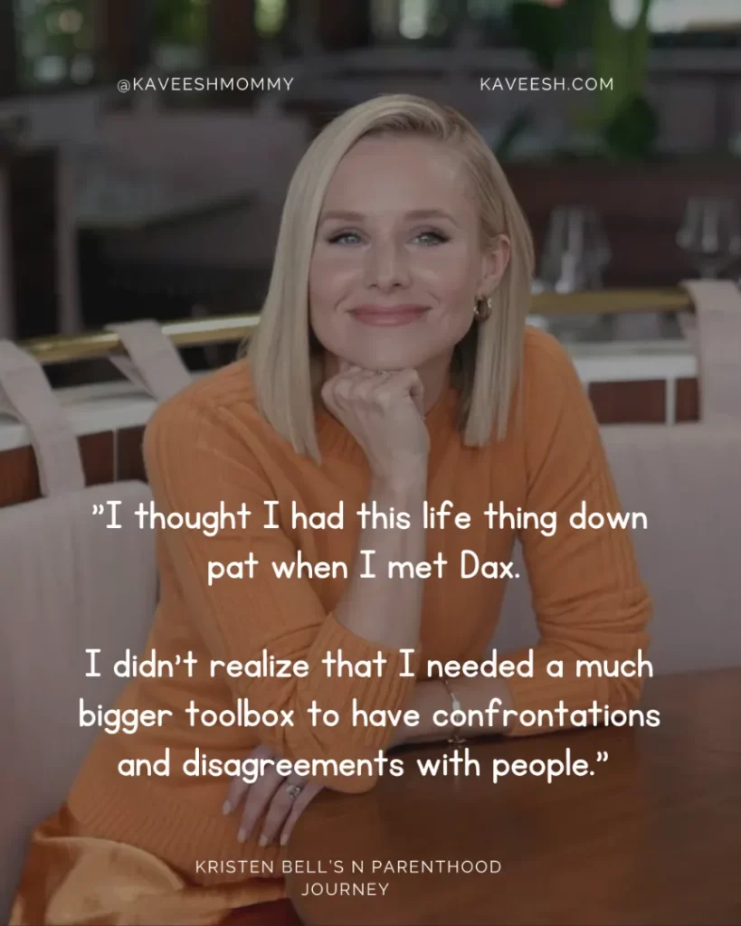 "I thought I had this life thing down pat when I met Dax. I didn't realize that I needed a much bigger toolbox to have confrontations and disagreements with people." —Kristen Bell, to Good Housekeeping in April 2015