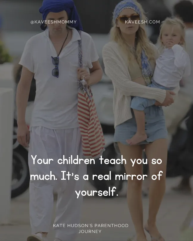 Your children teach you so much. It's a real mirror of yourself.