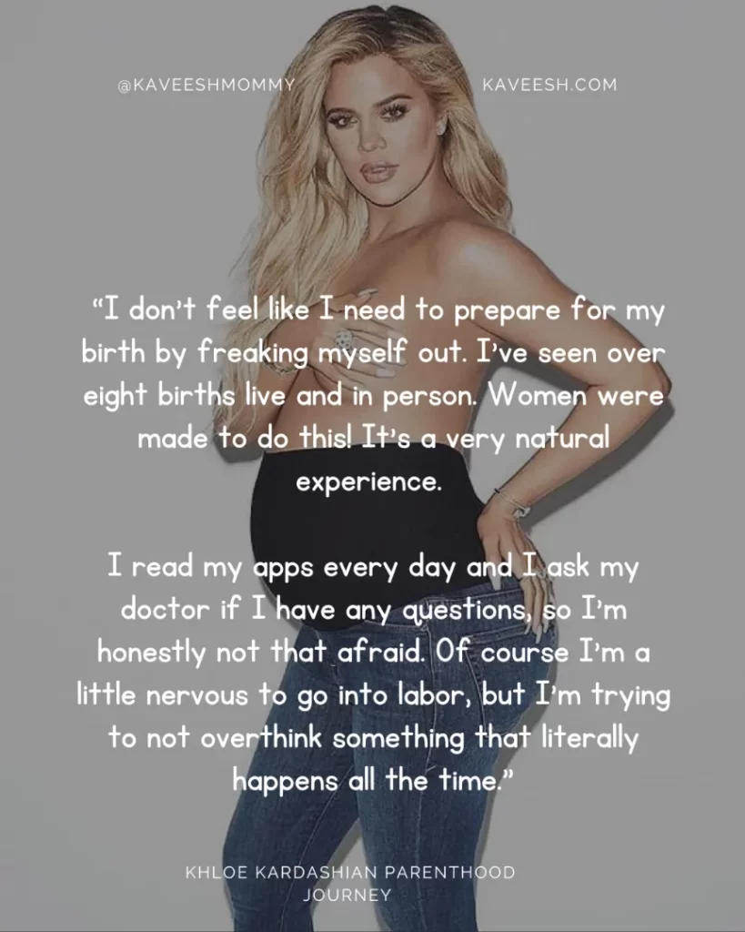  “I don’t feel like I need to prepare for my birth by freaking myself out. I’ve seen over eight births live and in person. Women were made to do this! It’s a very natural experience. I read my apps every day and I ask my doctor if I have any questions, so I’m honestly not that afraid. Of course I’m a little nervous to go into labor, but I’m trying to not overthink something that literally happens all the time.”