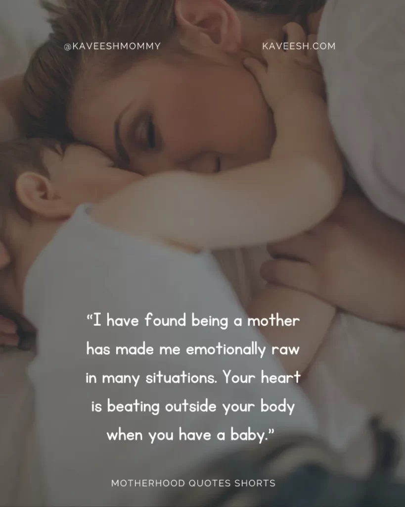 “I have found being a mother has made me emotionally raw in many situations. Your heart is beating outside your body when you have a baby.” – Kate Beckinsale