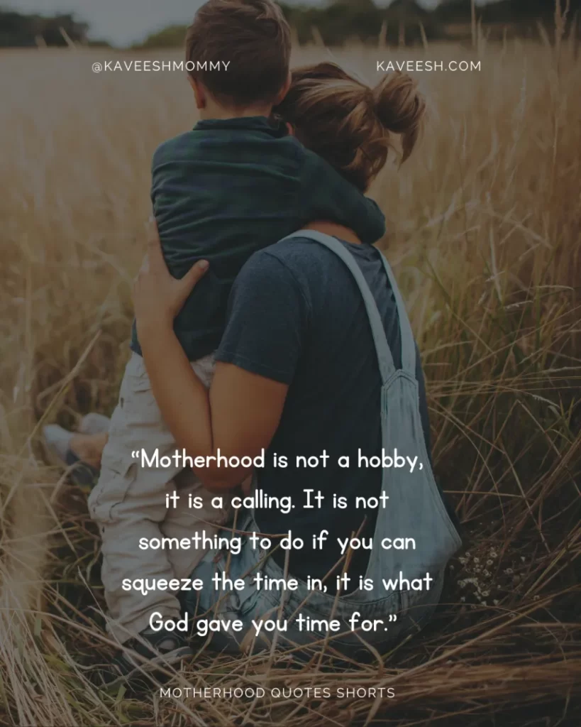 “Motherhood is not a hobby, it is a calling. It is not something to do if you can squeeze the time in, it is what God gave you time for.” – Rachel JanKovic