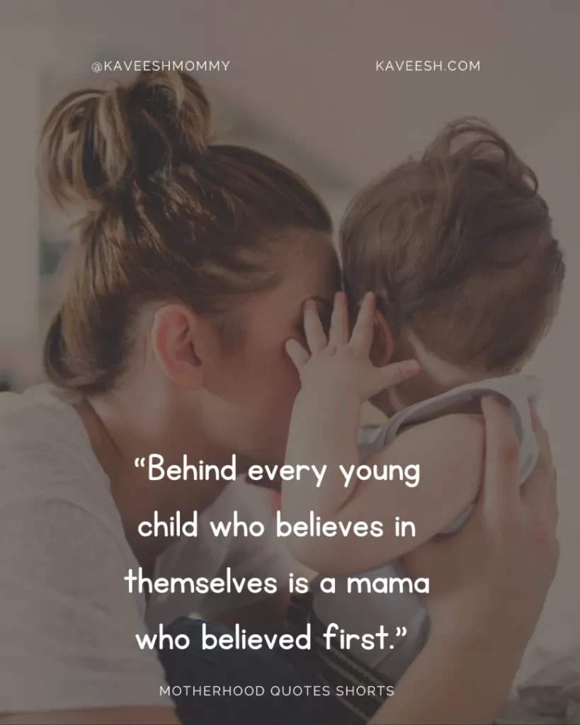 “Behind every young child who believes in themselves is a mama who believed first.” 