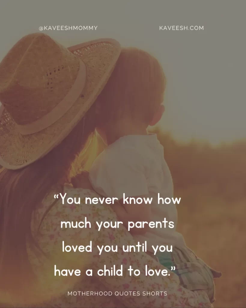 “You never know how much your parents loved you until you have a child to love.” – Jennifer Hudson